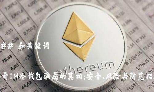 ### 和关键词


揭开IM冷钱包骗局的真相：安全、风险与防范措施