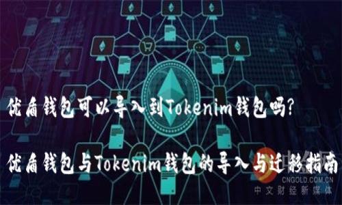 优盾钱包可以导入到Tokenim钱包吗? 

优盾钱包与Tokenim钱包的导入与迁移指南