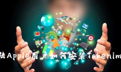 ### 大陆Apple用户如何安装Tokenim：详细指南