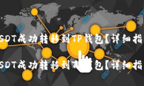如何将抹茶上的USDT成功转移到TP钱包？详细指南与常见问题解答

如何将抹茶上的USDT成功转移到TP钱包？详细指南与常见问题解答