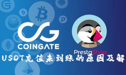 tp钱包USDT充值未到账的原因及解决方案