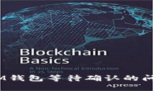 如何解决TokenIM钱包等待确认的问题，快速完成交易