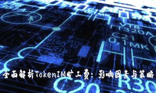 全面解析TokenIM旷工费: 影响因素与策略