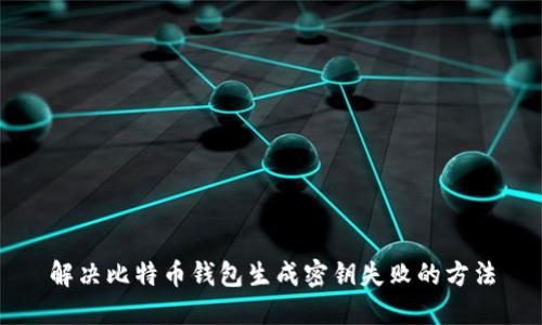 解决比特币钱包生成密钥失败的方法