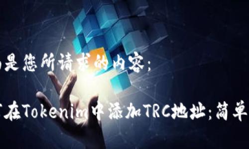 下面是您所请求的内容：

如何在Tokenim中添加TRC地址：简单指南