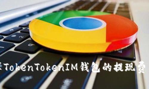 如何计算TokenTokenIM钱包的提现费用及策略