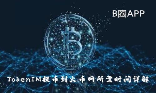 TokenIM提币到火币网所需时间详解