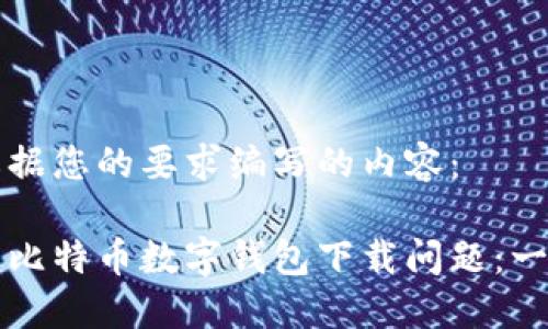 以下是根据您的要求编写的内容：

如何解决比特币数字钱包下载问题：一步步指南