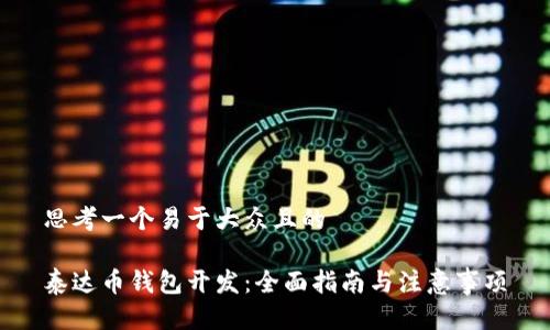 思考一个易于大众且的

泰达币钱包开发：全面指南与注意事项