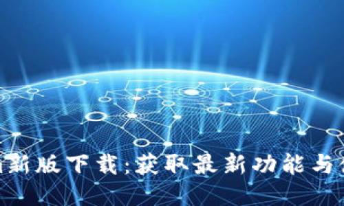 Tokenim新版下载：获取最新功能与使用技巧