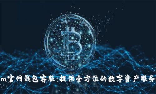 Tokenim官网钱包客服：提供全方位的数字资产服务与支持
