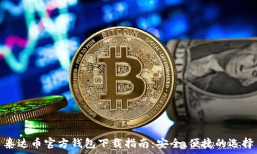   
泰达币官方钱包下载指南：安全、便捷的选择