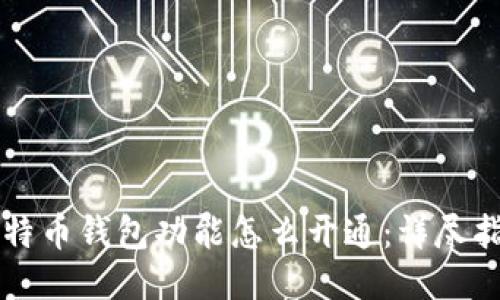 比特币钱包功能怎么开通：详尽指南