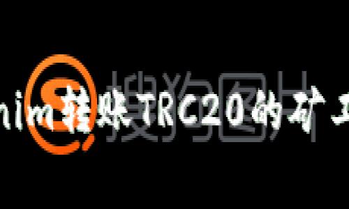 : Tokenim转账TRC20的矿工费详解
