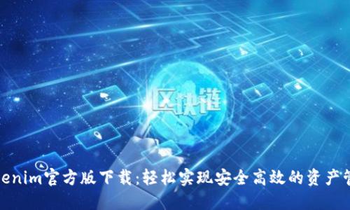 Tokenim官方版下载：轻松实现安全高效的资产管理