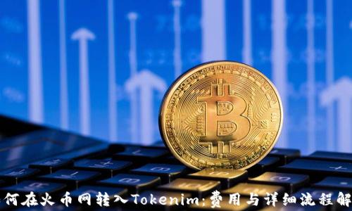 
如何在火币网转入Tokenim：费用与详细流程解析