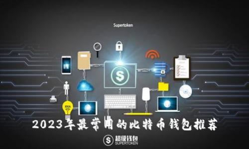 2023年最常用的比特币钱包推荐