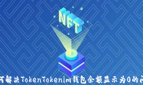
如何解决TokenTokenim钱包余额显示为0的问题