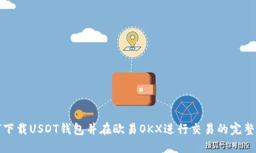 如何下载USDT钱包并在欧易OKX进行交易的完整指南