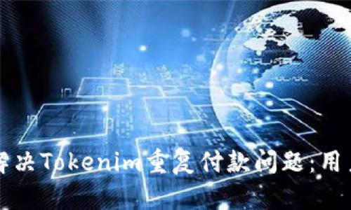 如何解决Tokenim重复付款问题：用户指南