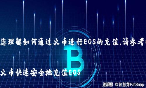 为了帮助您理解如何通过火币进行EOS的充值，请参考以下内容。


如何通过火币快速安全地充值EOS