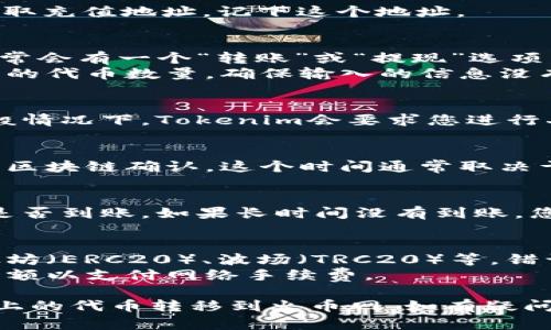 要将Tokenim上的代币转入火币网，需要遵循一定的步骤。以下是详细的步骤及相关信息，以帮助您理解如何进行此操作。

### 1. 创建并验证您的火币网账户
在开始之前，确保您已经在火币网创建了一个账户，并且通过了验证。这通常涉及提供身份证明和其他必要信息。

### 2. 登录到Tokenim平台
- 打开Tokenim官网，并使用您的账户信息进行登录。

### 3. 查找您的代币
- 登录后，找到您已经拥有的代币。确保您要转移的代币与火币网支持的代币相匹配。

### 4. 查看火币网的充值地址
- 登录火币网账户，导航到“钱包”选项。
- 找到您要充值的代币，点击“充值”按钮以获取充值地址。记下这个地址。

### 5. 进行转账操作
- 返回Tokenim平台，在您的代币余额旁边通常会有一个“转账”或“提现”选项。
- 输入火币网的充值地址，并指定您希望转移的代币数量。确保输入的信息没有错误。

### 6. 确认转账
- 检查所有信息是否正确，然后确认转账。一般情况下，Tokenim会要求您进行二次验证，例如输入手机验证码或邮箱验证码。

### 7. 等待确认
- 代币转账后，您需要等待一段时间以便完成区块链确认。这个时间通常取决于网络的拥堵情况。

### 8. 检查您的火币网账户
- 登录火币网，查看您的账户余额，确认代币是否到账。如果长时间没有到账，您可以查看转账记录，确认交易的状态。

### 9. 注意事项
- 确保您转账的代币网络正确无误，例如以太坊（ERC20）、波场（TRC20）等，错误的网络将导致资金丢失。
- 注意手续费，确保您在转账时留有足够的余额以支付网络手续费。

通过以上步骤，您应该能够顺利地将Tokenim上的代币转移到火币网。如有疑问，请咨询各平台的客服支持。
