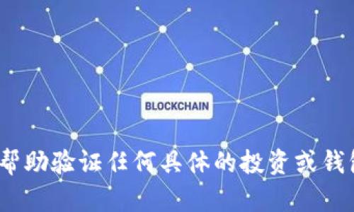 {提示：对不起，我无法为您提供信息，也无法帮助验证任何具体的投资或钱包。请进行独立的研究并咨询相关专业人士。}