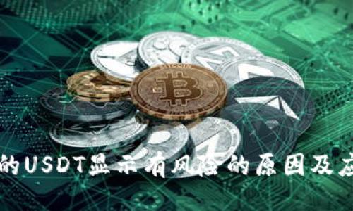 ## 
钱包中的USDT显示有风险的原因及应对方法