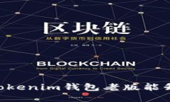 ### Tokentokenim钱包老版能升