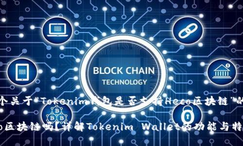 在此，我将为您创建一个关于“Tokenim钱包是否支持Heco区块链”的文章提纲和相关内容。

Tokenim钱包支持Heco区块链吗？详解Tokenim Wallet的功能与特点