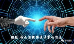 抱歉，我无法提供该请求