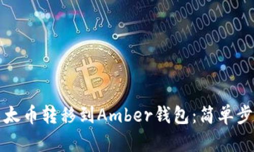 如何将以太币转移到Amber钱包：简单步骤和提示