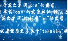 “tokenim”的音标为 /ˈtoʊ