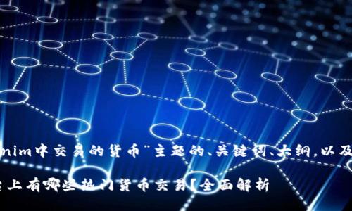 以下是围绕“Tokenim中交易的货币”主题的、关键词、大纲，以及详细的问题介绍。

Tokenim交易平台上有哪些热门货币交易？全面解析