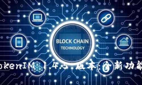 探索 TokenIM 1.4.5 版本：全新功能与分析
