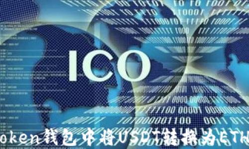 
如何在IM Token钱包中将USDT转换为ETH：一步步指南