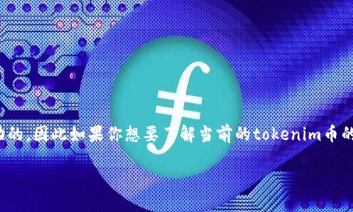 关于“tokenim币值多少钱”这个问题，具体的币值会取决于多个因素，比如市场供需、交易量以及相关项目的发展情况等。加密货币的价格是波动的，因此如果你想要了解当前的tokenim币的价格，建议访问主流的加密货币交易所或市场数据网站，例如CoinMarketCap或CoinGecko，它们会提供最新的价格信息、市场趋势和相关数据。

如果你有其他关于tokenim币或加密货币的问题，请告诉我，我会尽力帮助你！