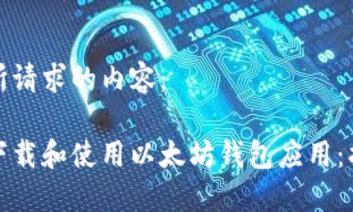 下面是您所请求的内容：

如何快速下载和使用以太坊钱包应用：指南与建议