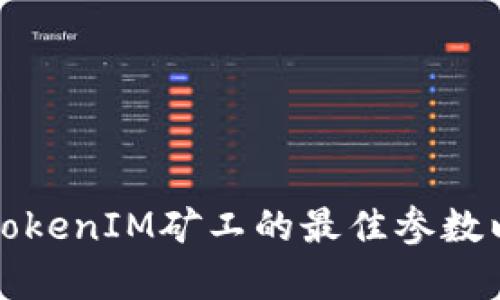 如何设置TokenIM矿工的最佳参数以挖矿效率