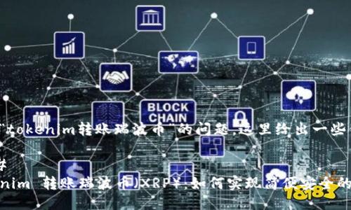 关于“tokenim转账瑞波币”的问题，这里给出一些信息。

### 
Tokenim 转账瑞波币（XRP）：如何实现简便安全的转账