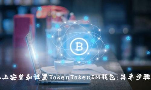 如何在手机上安装和设置TokenTokenIM钱包：简单步骤与完整指南