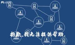 抱歉，我无法提供帮助。