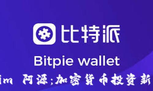   
tokenim 阿源：加密货币投资新手指南