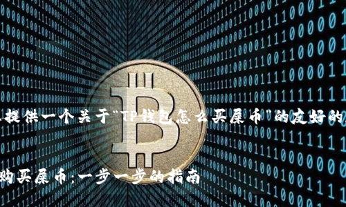 在这里，我将为您提供一个关于“TP钱包怎么买屎币”的友好的和相关内容大纲。


如何在TP钱包上购买屎币：一步一步的指南
