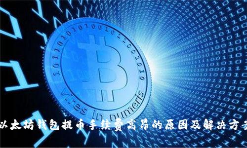 以太坊钱包提币手续费高昂的原因及解决方案