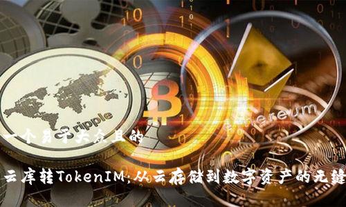 思考一个易于大众且的

星际云库转TokenIM：从云存储到数字资产的无缝转型