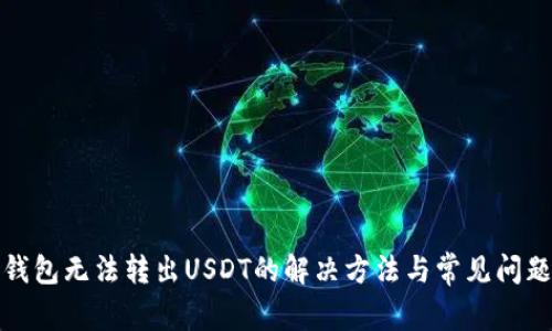 火币钱包无法转出USDT的解决方法与常见问题解答