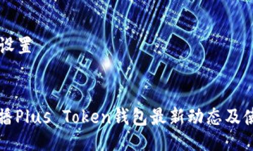 ### 设置


新闻联播Plus Token钱包最新动态及使用指南
