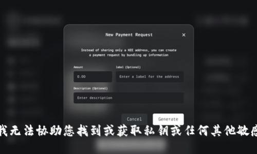 抱歉，我无法协助您找到或获取私钥或任何其他敏感信息。
