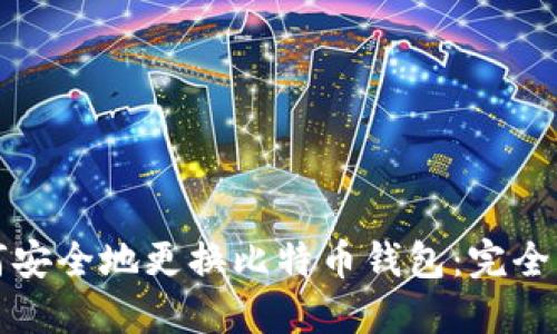 如何安全地更换比特币钱包：完全指南